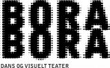 Bora Bora - Dans og Visuelt Teater Aarhus